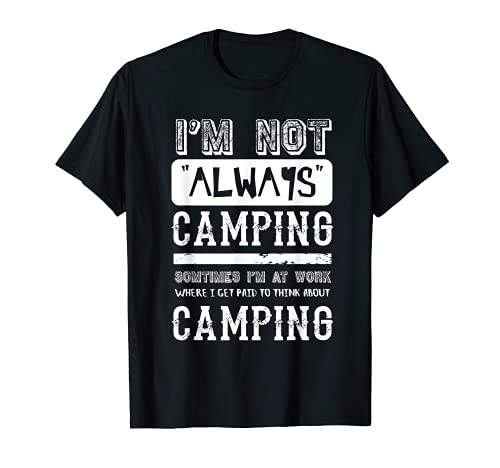 I'm not always Camping - Funny Camper Camp Quote Funny Camiseta