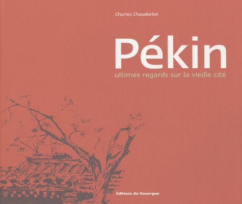 Pékin : Ultimes regards sur la vieille cité