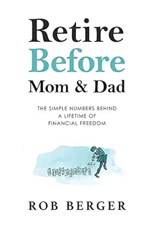Retire Before Mom and Dad: The Simple Numbers Behind A Lifetime of Financial Freedom