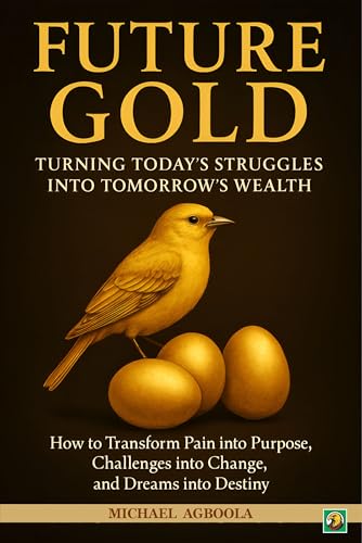 Future Gold: Turning Today’s Struggles into Tomorrow’s Wealth