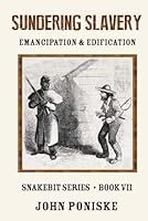 Sundering Slavery Emancipation & Edification: Snakebit Series Book VII 1968640142 Book Cover