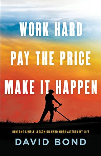 Work Hard, Pay The Price, Make It Happen: How One Simple Lesson On Hard Work Altered My Life