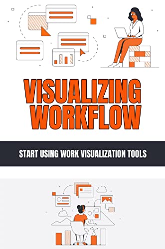 Visualizing Workflow: Start Using Work Visualization Tools