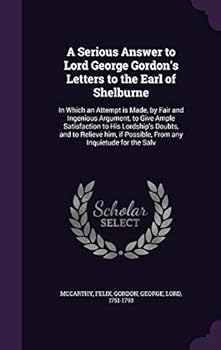 Hardcover A Serious Answer to Lord George Gordon's Letters to the Earl of Shelburne: In Which an Attempt is Made, by Fair and Ingenious Argument, to Give Ample Book