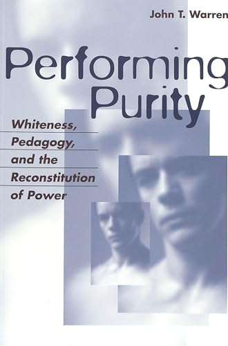 Performing Purity: Whiteness, Pedagogy, and the Reconstitution of Power (Critical Intercultural Communication Studies)