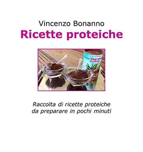 Ricette proteiche: Raccolta di ricette proteiche da preparare in pochi minuti di [Vincenzo Bonanno]