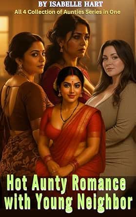Hot Aunty Romance with Young Neighbor: All 4 Collection of Aunties