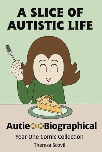 A Slice of Autistic Life: Autie-Biographical Year One Comic Collection