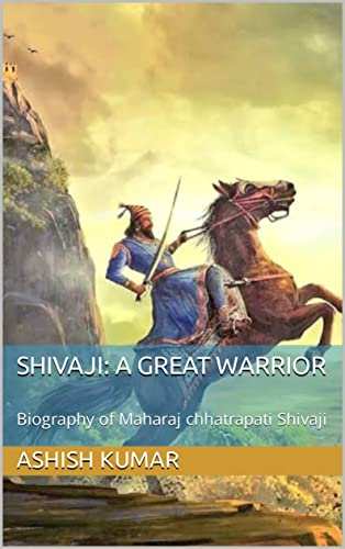 Shivaji: a great warrior: Biography of Maharaj chhatrapati Shivaji (English Edition)