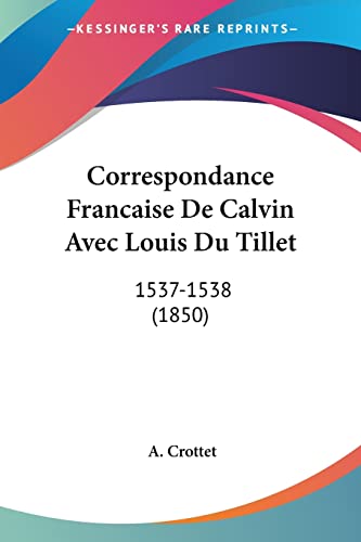 Correspondance Francaise De Calvin Avec Louis Du Tillet: 1537-1538 (1850) (French Edition)