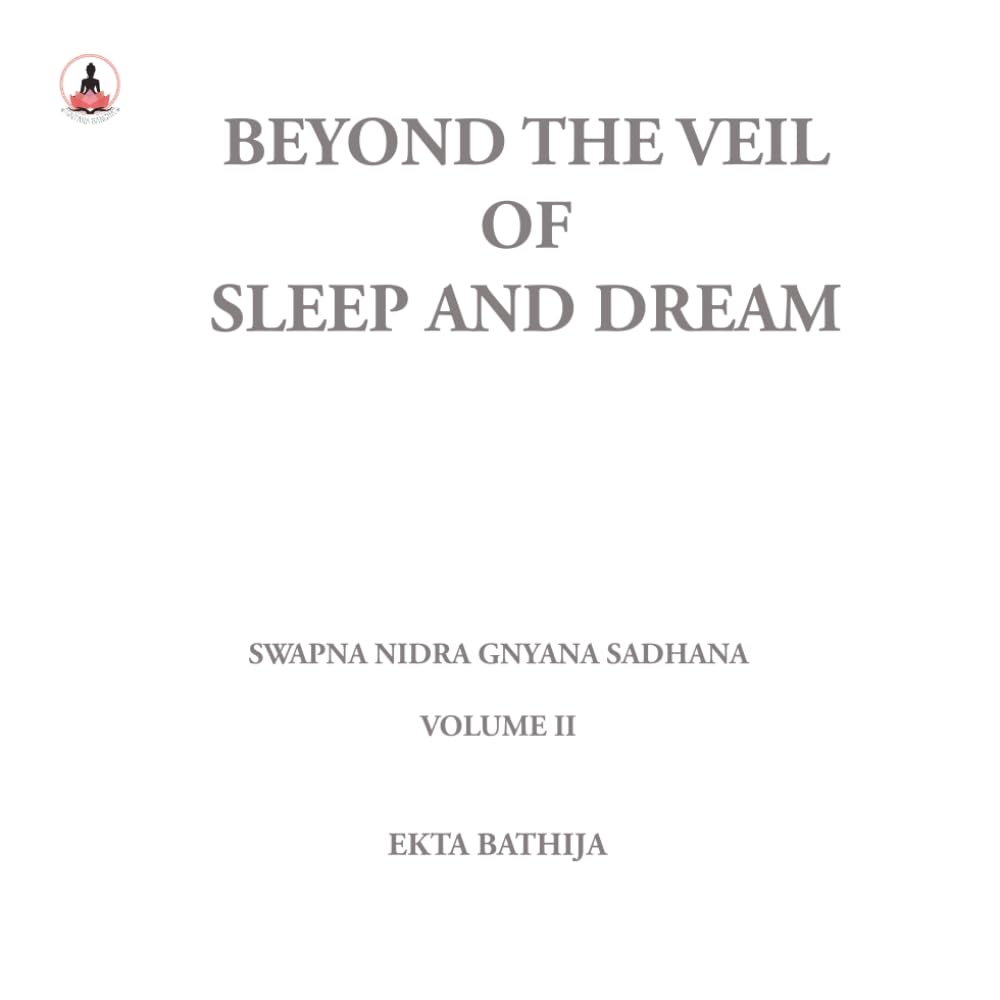 Beyond the Veil of Sleep and Dream: Swapna Nidra Gnyana Sadhana - An Advaita Exploration of Dream and Sleep Wisdom