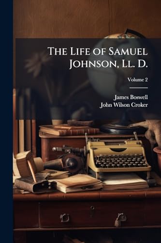 The Life of Samuel Johnson, Ll. D.: Including a Journal of His Tour to the Hebrides; Volume 2
