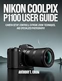 Nikon Coolpix P1100 User Guide: Camera Setup, Controls, Extreme Zoom Techniques, and Specialized Photography