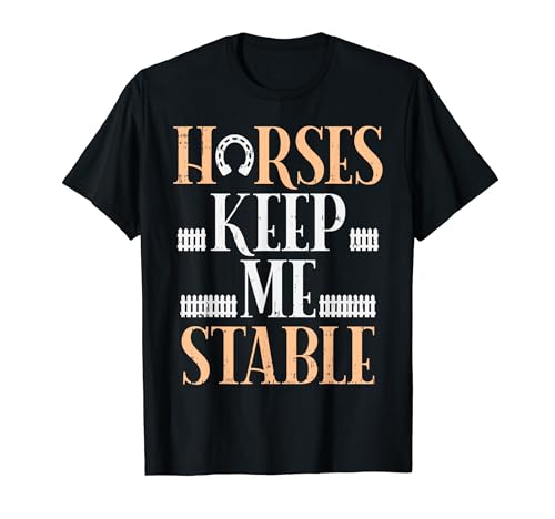 Horses Keep Me Stable Funny Horseback Riding Equestrian Gift T-Shirt