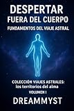  Colección Viajes Astrales: Los territorios del alma: Volumen I – Despertar fuera del cuerpo: Fundamentos del viaje astral