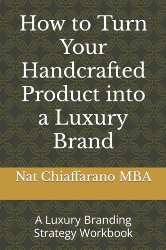 How to Turn Your Handcrafted Product into a Luxury Brand: A Luxur...