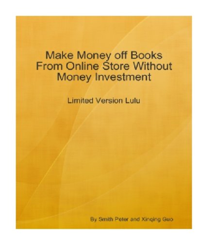 Make Money off Books From Online Store Without Money Investment-Limited Version Lulu: An Insider's Guide on Using LuLu to Establish Your Online Business by Paying Nothing! AAA+++