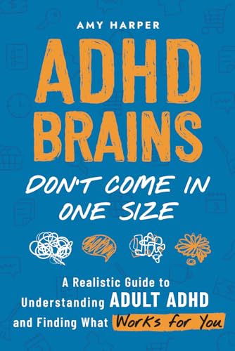 ADHD Brains Don't Come In One Size: A Realistic Guide to Understanding Adult ADHD and Finding What...