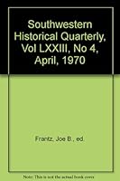 Southwestern Historical Quarterly, Vol LXXIII, No 4, April, 1970 B00171HFOA Book Cover