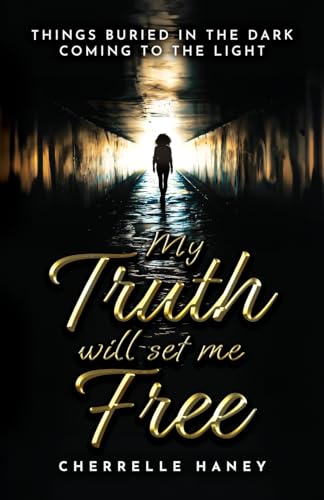 My Truth Will Set Me Free: Things Buried in the Dark Coming to the Light