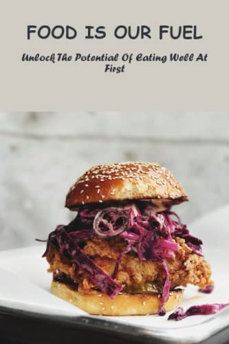 Food Is Our Fuel: Unlock The Potential Of Eating Well At First