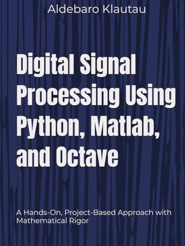  Digital Signal Processing Using Python, Matlab, and Octave: A Hands-On, Project-Based Approach with Mathematical Rigor
