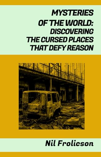 MYSTERIES OF THE WORLD:: DISCOVERING THE CURSED PLACES THAT DEFY REASON