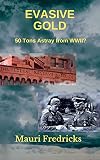 Evasive Gold: 50 Tons Astray from WWII? (English Edition)