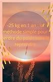 Comment j’ai perdu 25 kg en 1 an sans les reprendre – Méthode simple sport & alimentation: Plan 30 jours + astuces sport & alimentation