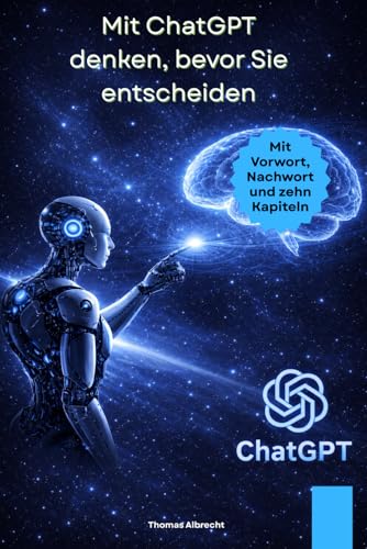 Mit ChatGPT denken, bevor Sie entscheiden: Wie Sie Entscheidungsprozesse klaeren, ordnen und vorbereiten ? ohne Entscheidungen a