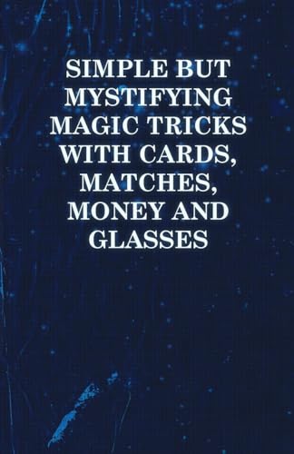 Simple But Mystifying Magic Tricks with Cards, Matches, Money and Glasses