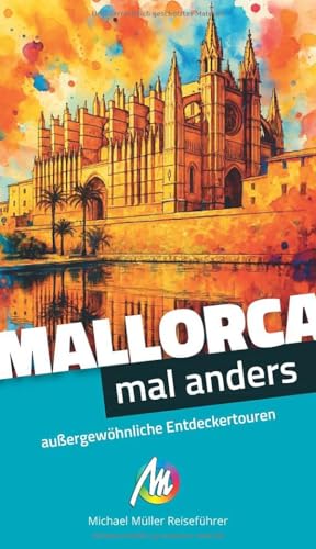 Mallorca - Mal Anders Michael Müller Reiseführer: Außergewöhnliche Entdeckertouren