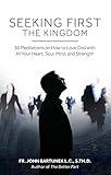 Seeking First the Kingdom: 30 Meditations on How to Love God with All Your Heart, Soul, Mind, and Strength