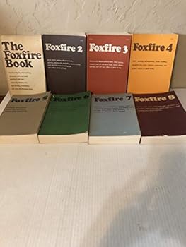 The Foxfire Book 8 Volume Set: The Foxfire Book; Foxfire 2; Foxfire 3; Foxfire 4; Foxfire 5; Foxfire 6; Foxfire 7; Foxfire 8
