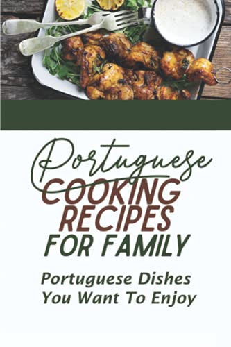 Portuguese Cooking Recipes For Family: Portuguese Dishes You Want To Enjoy: Vegetarian Portuguese Di