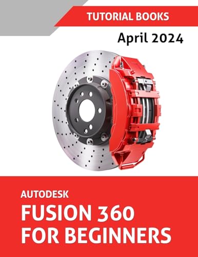 Autodesk Fusion 360 For Beginners (April 2024) (COLORED): Learn, Practice, and Implement Essential Techniques with Real-World Examples 1 Autodesk Fusion 360 For Beginners (April 2024) (COLORED): Learn, Practice, and Implement Essential Techniques with Real-World Examples