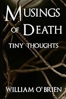 Musings of Death - Tiny Thoughts: A Collection of Tiny Thoughts to Contemplate - Spiritual Philosophy 1517510163 Book Cover