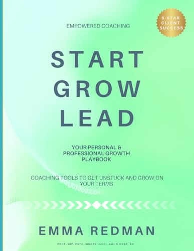 Start. Grow. Lead.: Coaching Tools To Get Unstuck And Grow On Your Terms (The Working With Real Life Series)
