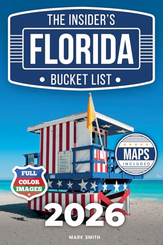 The Insider's Florida Bucket List: A Full-Color Florida Travel Guide to Hidden Gems, Must-See Spots and Local Secrets Only Insiders Know [INCLUDES: 2 Maps, Thematic Itineraries, Seasonal Highlights]