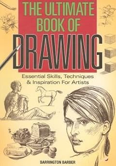 Ultimate Book of Drawing Essential Skills, Techniques & Inspiration for Artists