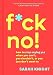 F*ck No!: How to Stop Saying Yes When You Can't, You Shouldn't, or You Just Don't Want To (A No F*cks Given Guide)
