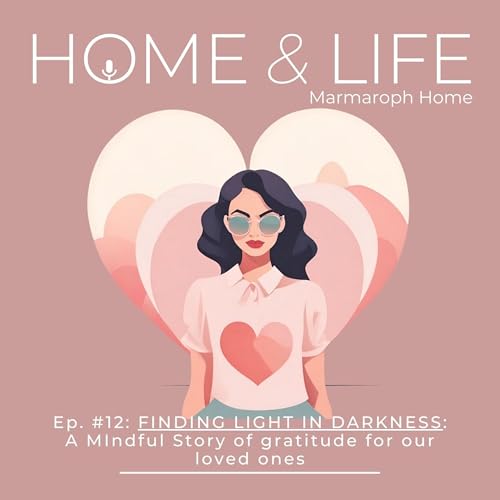 EP 4: FINDING LIGHT IN DARKNESS: A MIndful Story of Gratitude for our Loved Ones