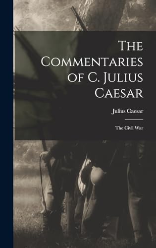 The Commentaries of C. Julius Caesar: The Civil War
