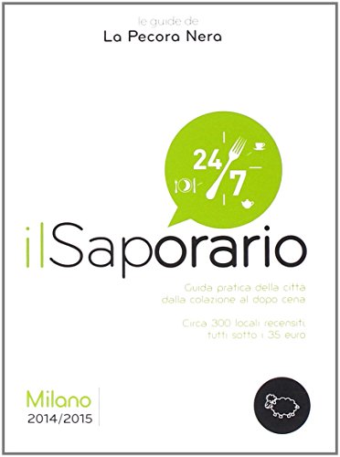 Il saporario. Milano 2014/2015. Guida pratica della città dalla colazione al dopo cena Il saporario. Milano 2014/2015. Guida pratica della città dalla colazione al dopo cena