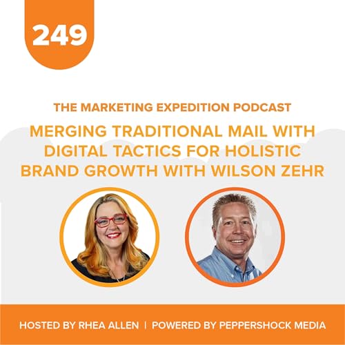Merging Traditional Mail with Digital Tactics for Holistic Brand Growth with Wilson Zehr | Marketing Expedition Podcast