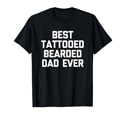 Best Tattooed Bearded Dad Ever Shirt funny saying tattoo Dad Camiseta