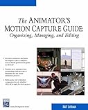 The Animator's Motion Capture Guide: Organizing, Managing, Editing