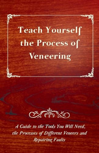 Teach Yourself the Process of Veneering - A Guide to the Tools You Will Need, the Processes of Different Veneers and Repairing Faults