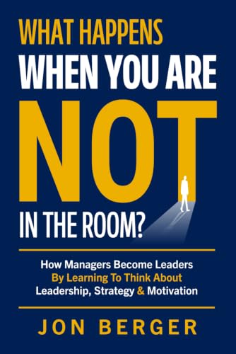 What Happens When You Are Not In The Room?: How Managers Become Leaders By Learning To Think About Leadership, Strategy & Motivation image 2