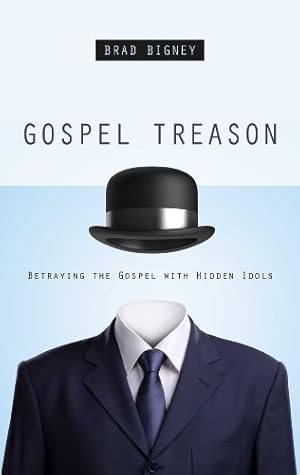 Book cover Gospel Treason: Betraying the Gospel with Hidden Idols
